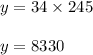 y = 34 \times 245\\\\y = 8330