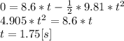 0=8.6*t-\frac{1}{2}*9.81*t^{2}  \\4.905*t^{2}=8.6*t\\ t=1.75[s]