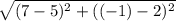 \sqrt{(7-5)^2 +((-1)-2)^2}
