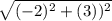\sqrt{(-2)^2 +(3))^2}