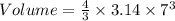 Volume=\frac{4}{3}\times 3.14\times {7}^3