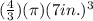 (\frac{4}{3})(\pi)(7 in.)^{3}