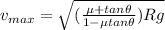 v_{max} = \sqrt{(\frac{\mu + tan\theta}{1 - \mu tan\theta})Rg}