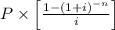 P \times\left[ \frac{1-(1+i)^{-n}}{i} \right]