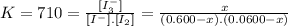 K=710=\frac{[I_{3}^{-}]}{[I^{-} ].[I_{2}]} =\frac{x}{(0.600-x).(0.0600-x)}
