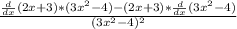 \frac{\frac{d}{dx}(2x+3)*(3x^2-4)-(2x+3)*\frac{d}{dx}(3x^2-4)}{(3x^2-4)^2}
