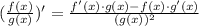 (\frac{f(x)}{g(x)})'=\frac{f'(x)\cdot g(x)-f(x)\cdot g'(x)}{(g(x))^2}