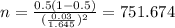 n=\frac{0.5(1-0.5)}{(\frac{0.03}{1.645})^2}=751.674