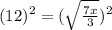 (12) ^{2}=( \sqrt{ \frac{7x}{3} } )  ^{2}