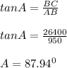 tanA=\frac{BC}{AB}\\\\tanA=\frac{26400}{950}\\\\A=87.94^0