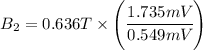 B_2= 0.636 T \times \left(\cfrac{1.735 mV}{0.549 mV} \right)