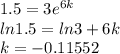 1.5 = 3e^{6k}\\ln 1.5 =ln 3 +6k\\k = -0.11552