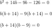 b^2+14b-9b-126=0\\\\b(b+14)-9(b+14)=0\\\\(b+14)(b-9)=0