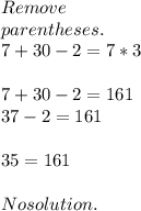 Remove \\parentheses. \\7+30-2=7 * 3\\\\7 + 30 - 2 = 161\\37 - 2 = 161\\\\35 = 161\\ \\ No solution.