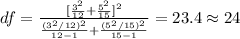 df=\frac{[\frac{3^2}{12}+\frac{5^2}{15}]^2}{\frac{(3^2 /12)^2}{12 -1}+\frac{(5^2 /15)^2}{15 -1}} =23.4 \approx 24