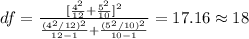df=\frac{[\frac{4^2}{12}+\frac{5^2}{10}]^2}{\frac{(4^2 /12)^2}{12 -1}+\frac{(5^2 /10)^2}{10 -1}}=17.16 \approx 18