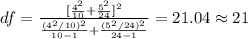 df=\frac{[\frac{4^2}{10}+\frac{5^2}{24}]^2}{\frac{(4^2 /10)^2}{10 -1}+\frac{(5^2 /24)^2}{24 -1}}=21.04 \approx 21