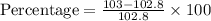 \text{Percentage}=\frac{103-102.8}{102.8}\times 100