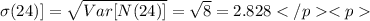 \sigma( 24 )] =\sqrt{Var[ N(24)]}=\sqrt{8}= 2.828