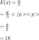 E(x)=\frac{\alpha}{\beta}\\\\=\frac{K}{\lambda}\\\\=\frac{6}{\frac{1}{3}}\\\\=18