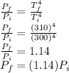 \frac{P_{f}}{P_{i}} = \frac{T_{f}^{4} }{T_{i}^{4} }\\\frac{P_{f}}{P_{i}} = \frac{(310)^{4} }{(300)^{4} }\\\frac{P_{f}}{P_{i}} = 1.14\\P_{f} = (1.14) P_{i}