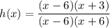 \displaystyle h(x)=\frac{(x-6)(x+3)}{(x-6)(x+6)}