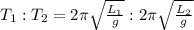 T_1 : T_2 = 2\pi \sqrt{ \frac{L_1}{g} }} : 2\pi \sqrt{ \frac{L_2}{g} }}