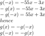 g(-x)=-55x-3x\\-g(x)=-55x-3x\\-g(-x)=55x+3x\\hence\\g(x)=-g(-x)\\g(-x)=-g(x)