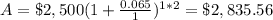 A=\$2,500(1+\frac{0.065}{1})^{1*2}=\$2,835.56
