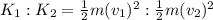K_1 : K_2 = \frac{1}{2}m(v_1)^2: \frac{1}{2}m(v_2)^2