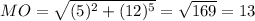 MO = \sqrt {(5)^2 + (12)^5} = \sqrt{169} = 13