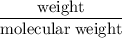 \rm \dfrac{weight}{molecular\;weight}