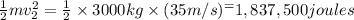 \frac{1}{2}mv_{2}^2=\frac{1}{2}\times 3000 kg\times (35 m/s)^=1,837,500 joules