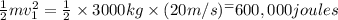 \frac{1}{2}mv_{1}^2=\frac{1}{2}\times 3000 kg\times (20 m/s)^=600,000 joules