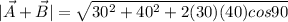 |\vec A + \vec B| = \sqrt{30^2 + 40^2 + 2(30)(40)cos90}