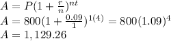 A=P(1+\frac{r}{n})^{nt}\\A=800(1+\frac{0.09}{1})^{1(4)}=800(1.09)^{4}\\ A=1,129.26