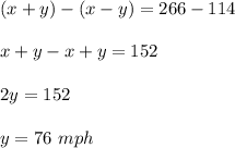 (x+y)-(x-y)=266-114\\ \\x+y-x+y=152\\ \\2y=152\\ \\y=76\ mph