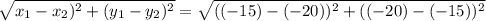 \sqrt{x_1 - x_2)^2 + (y_1 - y_2)^2} =  \sqrt{((-15) - (-20))^2 + ((-20) - (-15))^2}