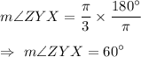 m\angle{ZYX}=\dfrac{\pi}{3}\times\dfrac{180^{\circ}}{\pi}\\\\\Rightarrow\ m\angle{ZYX}=60^{\circ}