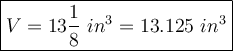 \large\boxed{V=13\dfrac{1}{8}\ in^3=13.125\ in^3}