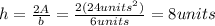 h=\frac{2A}{b}=\frac{2(24units^{2})}{6units}=8units