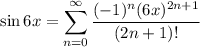 \sin6x=\displaystyle\sum_{n=0}^\infty\frac{(-1)^n(6x)^{2n+1}}{(2n+1)!}