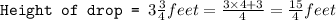 \texttt{Height of drop = }3\frac{3}{4}feet=\frac{3\times 4+3}{4}=\frac{15}{4}feet