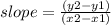 slope =  \frac{(y2-y1)}{(x2-x1)}