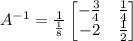 A^{-1}=\frac{1}{\frac{1}{8}}\begin{bmatrix}-\frac{3}{4}& \frac{1}{4}\\ -2 &\frac{1}{2}\end{bmatrix}