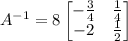 A^{-1}=8\begin{bmatrix}-\frac{3}{4}& \frac{1}{4}\\ -2 &\frac{1}{2}\end{bmatrix}