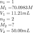 n_1=1\\M_1=?0.0983 M\\V_1=11.21 mL\\n_2=2\\M_2=?\\V_2=50.00 mL