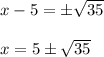 x - 5 = \pm \sqrt{35} \\  \\ x = 5 \pm \sqrt{35}