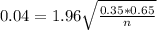 0.04 = 1.96\sqrt{\frac{0.35*0.65}{n}}