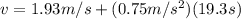 v = 1.93m/s +(0.75m/s^2)(19.3s)